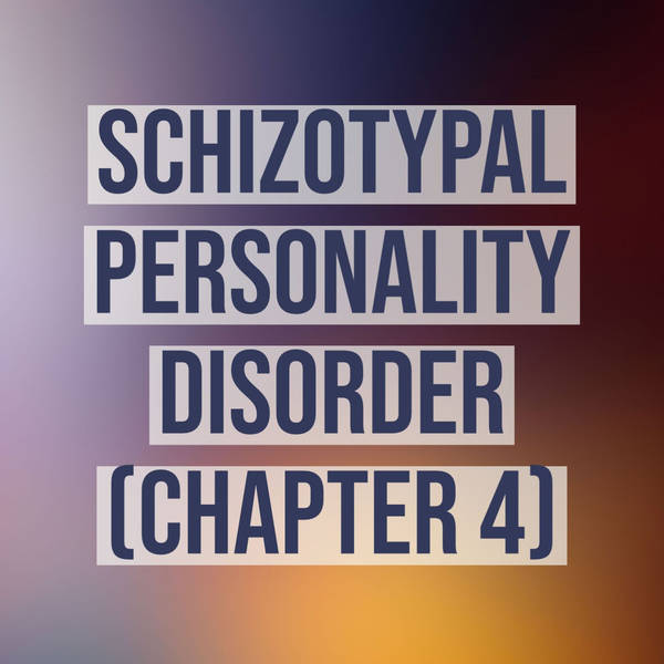 Schizotypal Personality Disorder (Deep Dive) - Chapter 4