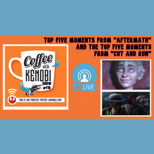 CWK Show #416 LIVE: Top Five Moments From Star Wars: The Bad Batch “Aftermath” & “Cut And Run”