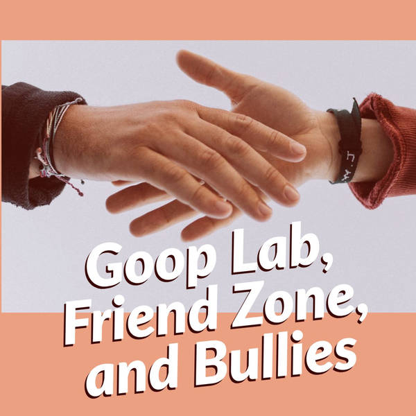 Goop Lab, Friend Zone, and Bullies