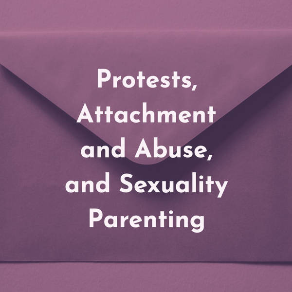 Protests, Attachment and Abuse, and Sexuality Parenting