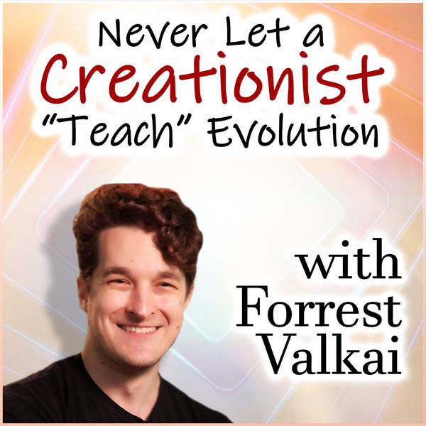 Never Let a Creationist "Teach" Evolution (with Forrest Valkai)