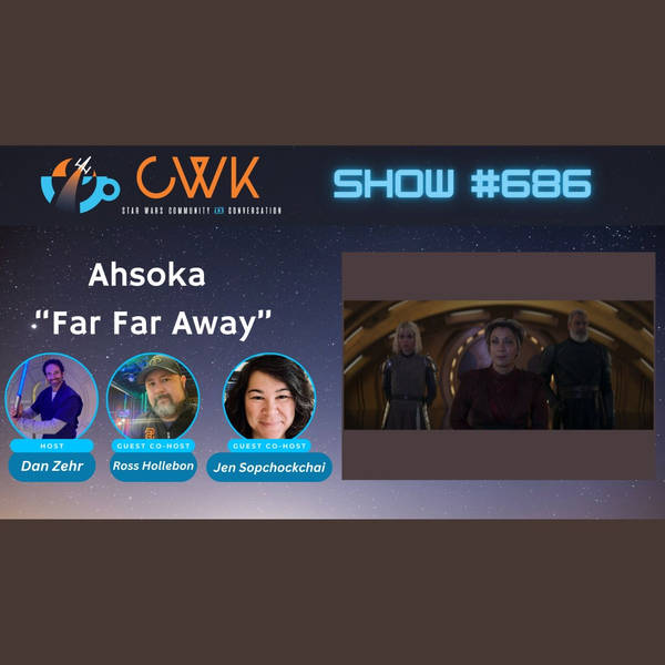 CWK Show #686: Ahsoka- "Far Far Away"