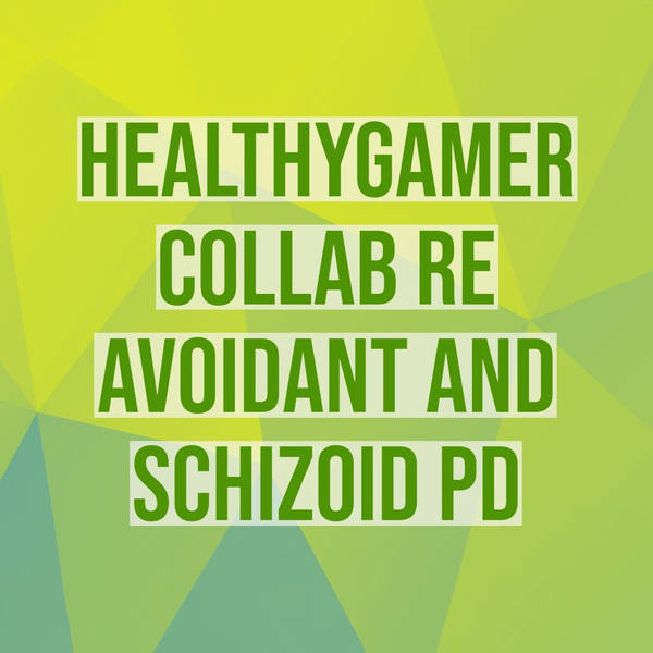 HealthyGamer Collab re Avoidant and Schizoid PD