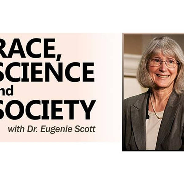 Race, Science, and Society: with Dr. Eugenie Scott