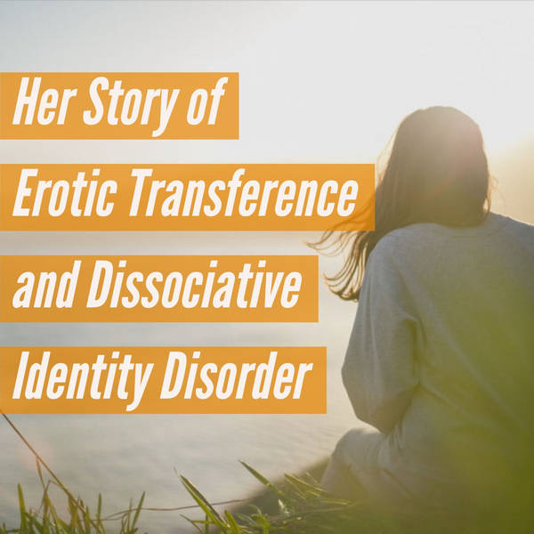 Her Story of Erotic Transference and Dissociative Identity Disorder (2019 Rerun)