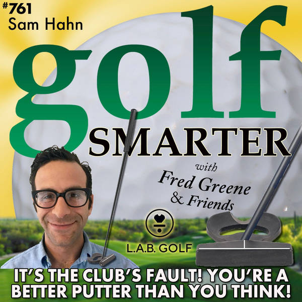 It’s the Club’s Fault! You’re A Better Putter Than You Think with Sam Hahn of LAB Golf