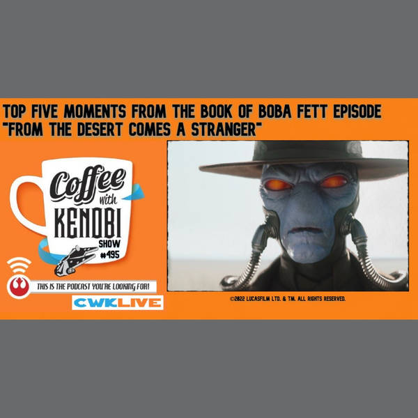 CWK Show #495 LIVE: Top Five Moments From The Book of Boba Fett "From The Desert Comes A Stranger"