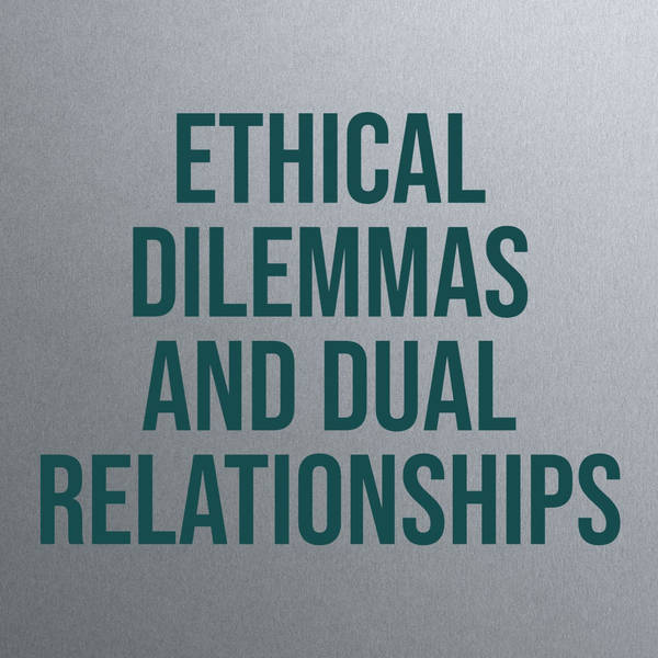 Ethical Dilemmas and Dual Relationships (2016 Rerun)