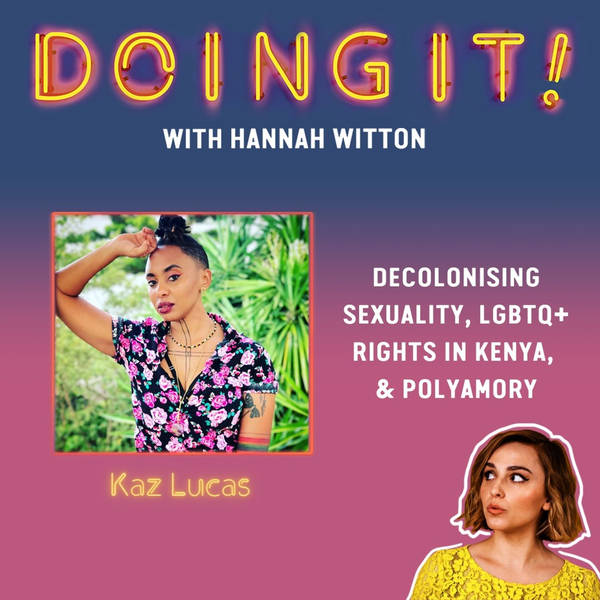 Decolonising Sexuality, LGBTQ+ Rights in Kenya and Polyamory with Kaz Lucas