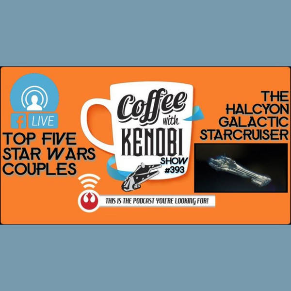 CWK Show #393 LIVE: Top Five Star Wars Couples & A Closer Look at The Halcyon