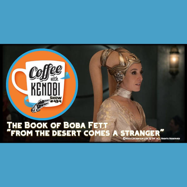 CWK Show #494: The Book of Boba Fett-"From The Desert Comes A Stranger"