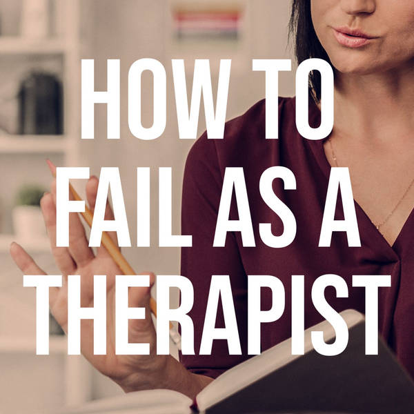 How to Fail as a Therapist (2018 Rerun)