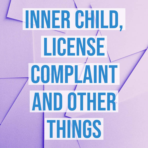 Inner Child, License Complaint and Other Things