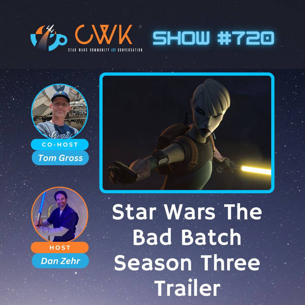 CWK Show #720: Star Wars The Bad Batch Season Three Trailer