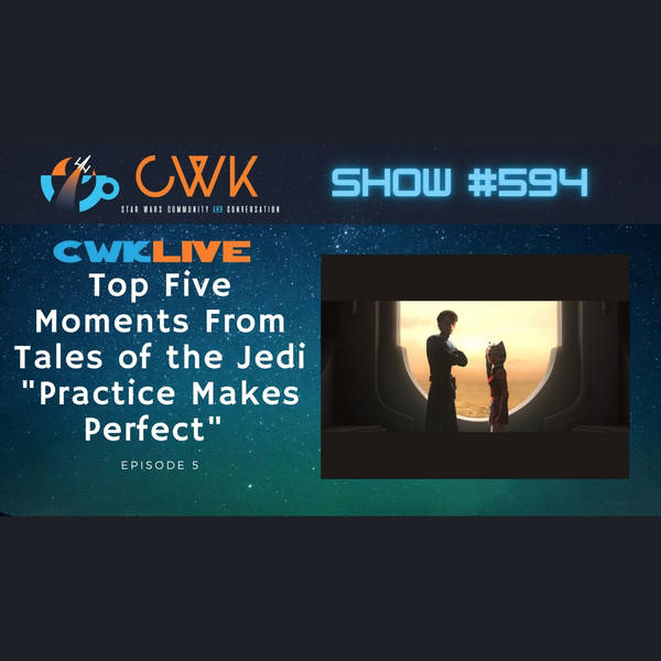 CWK Show #594 LIVE: Top Five Moments From Tales of the Jedi "Practice Makes Perfect"