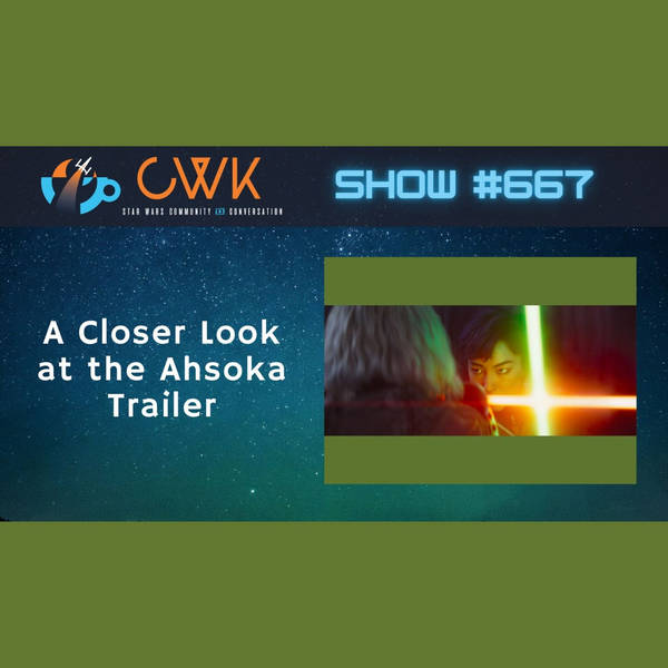 CWK Show #667: A Closer Look At The Ahsoka Trailer