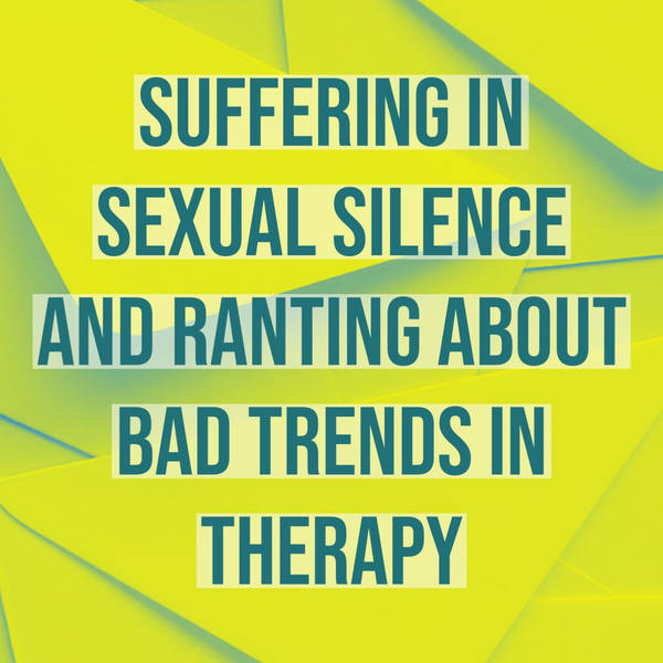 Suffering in Sexual Silence and Ranting about Bad Trends in Therapy