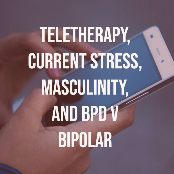 Teletherapy, Current Stress, Masculinity, and BPD v Bipolar