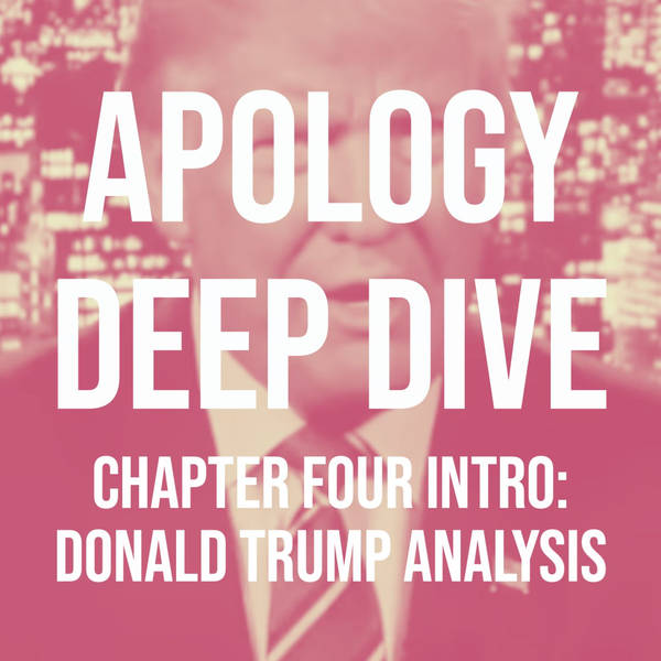 Apology Deep Dive (Chapter Four Intro: Donald Trump Analysis)
