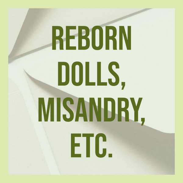 Reborn Dolls, Misandry, Etc.