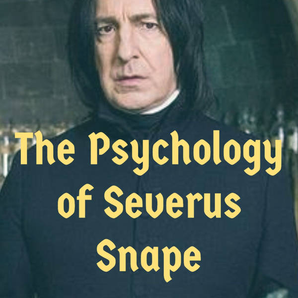 The Psychology of Severus Snape (2018 Rerun)