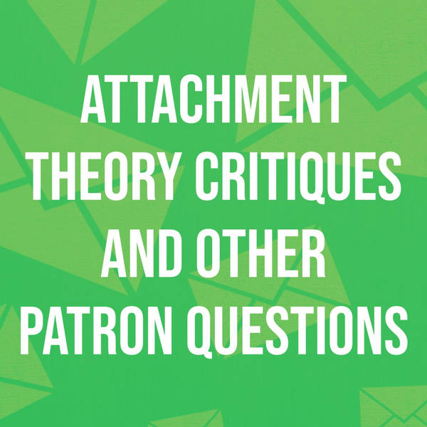 Attachment Theory Critiques and other Patron Questions