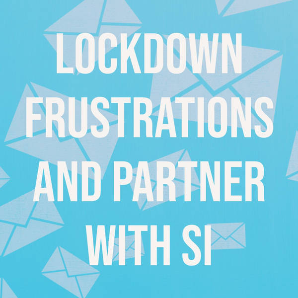 Lockdown Frustrations and Partner with SI