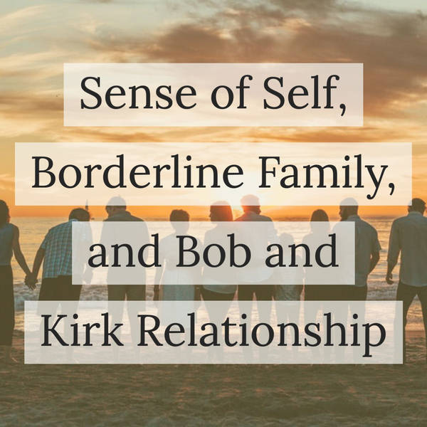 Sense of Self, Borderline Family, and Bob and Kirk Relationship  (2017 rerun)