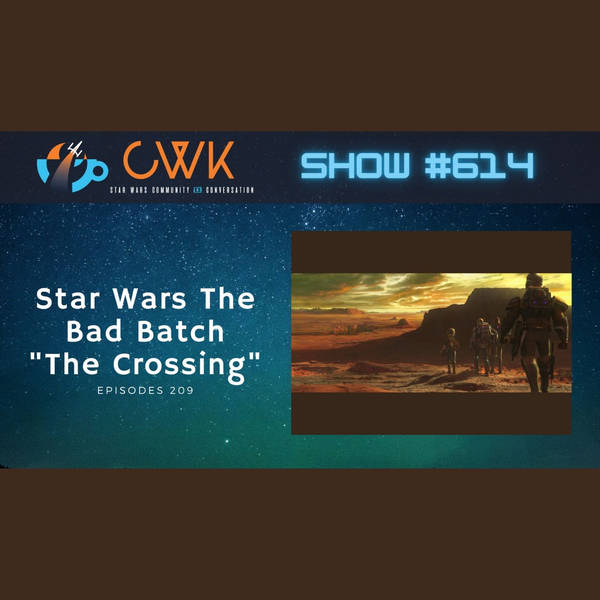 CWK Show #614: The Bad Batch- "The Crossing"
