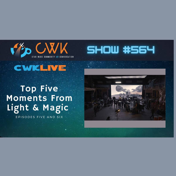 CWK Show #564 LIVE: Top Five Moments From Light & Magic “Morphing” & “No more pretending You’re dinosaurs.”