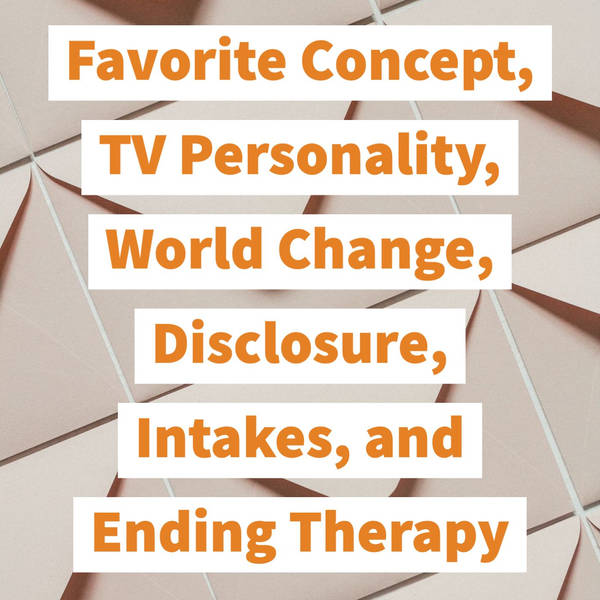 Favorite Concept, TV Personality, World Change, Disclosure, Intakes, and Ending Therapy