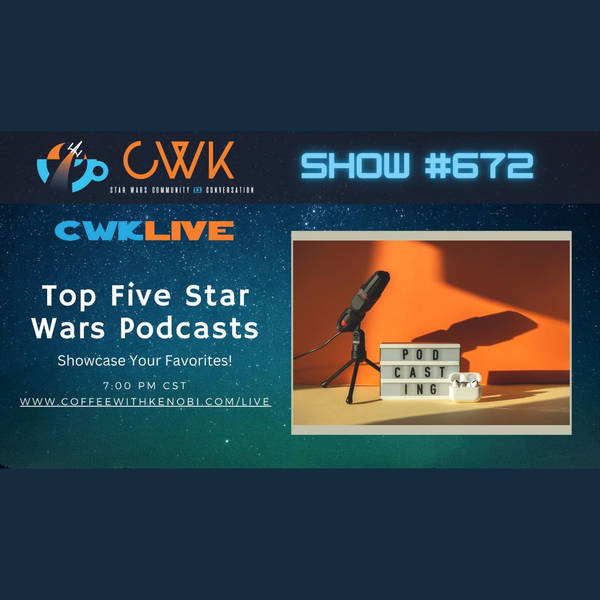 CWK Show #672 LIVE: Top Star Wars Podcasts