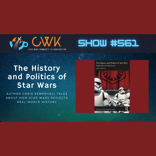 CWK Show #561: The History and Politics of Star Wars Author Chris Kempshall