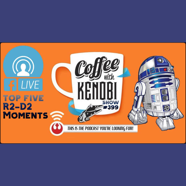 CWK Show #399 LIVE: Top Five R2-D2 Moments