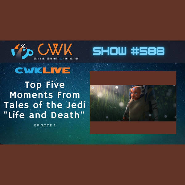 CWK Show #588 LIVE: Top Five Moments From Tales of the Jedi "Life and Death"