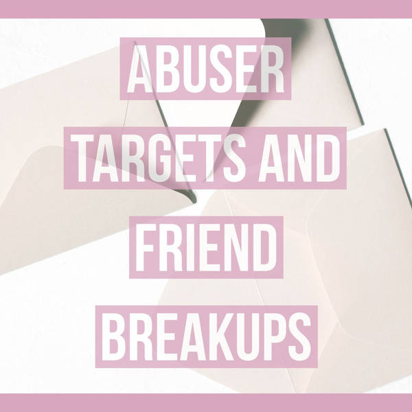 Abuser Targets and Friend Breakups