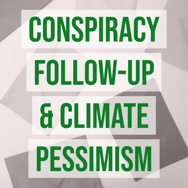 Conspiracy Follow-Up & Climate Pessimism