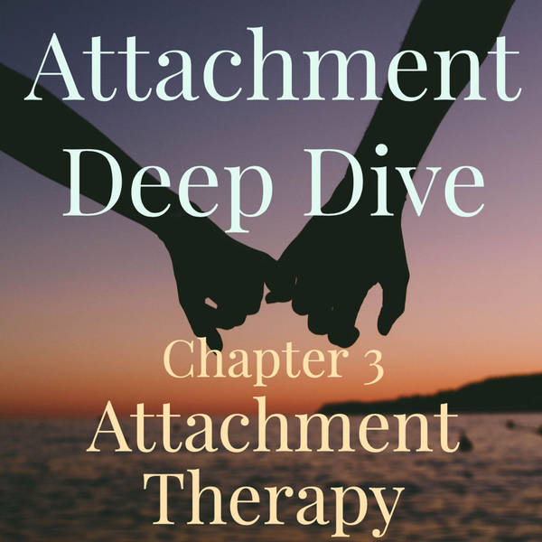 Attachment Deep Dive - Chapter 3 - Attachment Therapy (2019 rerun)
