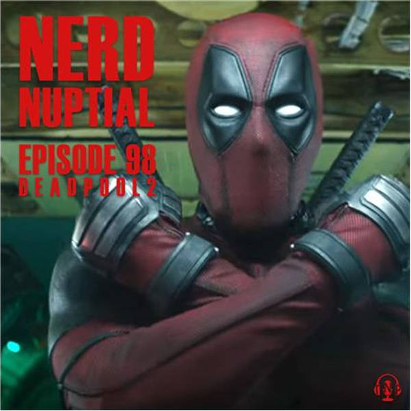 Episode 098 - Deadpool 2