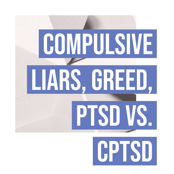 Compulsive Liars, Greed, PTSD vs. CPTSD