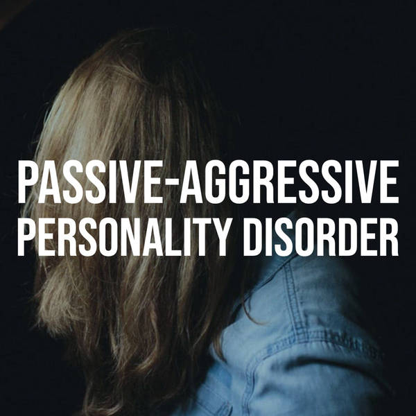 Passive-Aggressive Personality Disorder (Deep Dive)  (2017 Rerun)