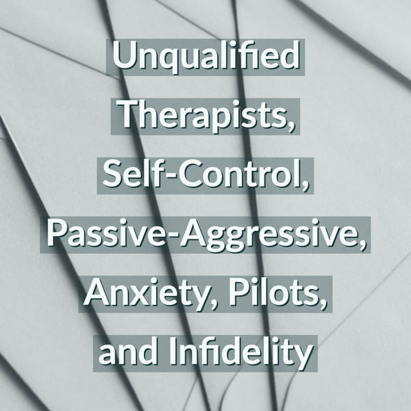 Unqualified Therapists, Self-Control, Passive-Aggressive, Anxiety, Pilots, and Infidelity