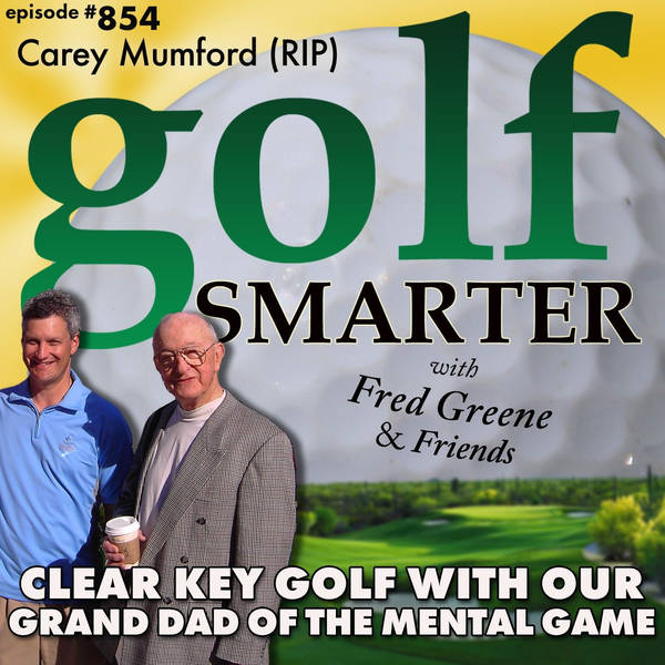 Clear Key Golf with Our Grand Dad of the Mental Game, Carey Mumford (RIP) | golf SMARTER #854