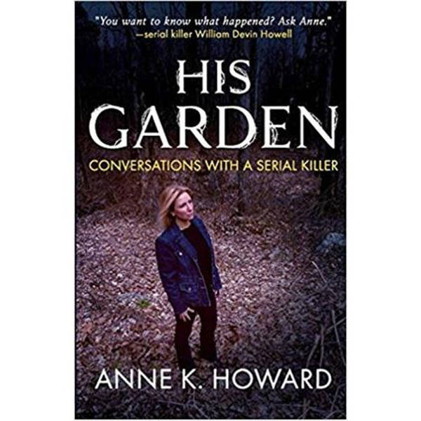 HIS GARDEN-CONVERSATIONS WITH A SERIAL KILLER-Anne K. Howard