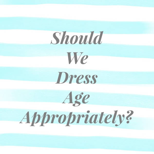The Lifestyle Edit Podcast Ep 16 - Should We Dress Age Appropriately?