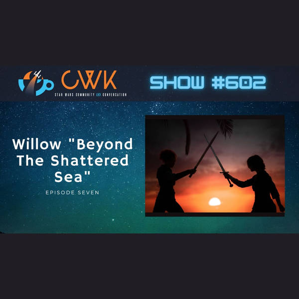 CWK Show #601: Willow- "Beyond The Shattered Sea"