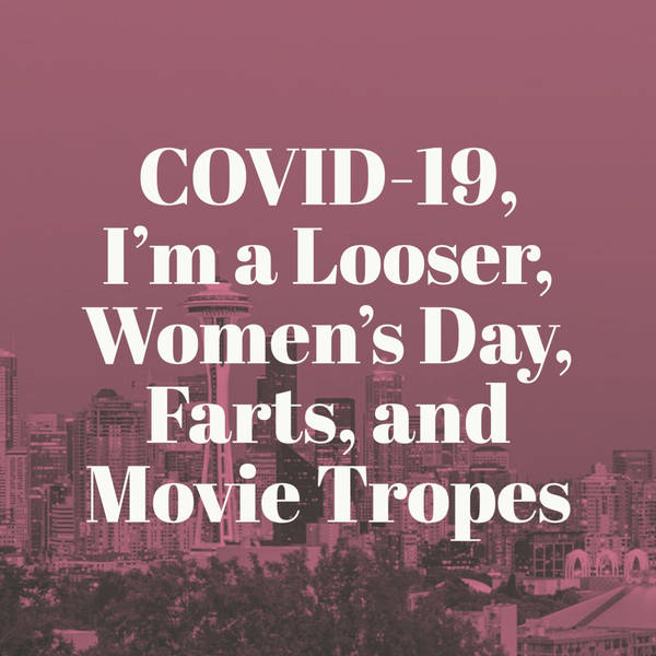 COVID-19, I’m a Looser, Women's Day, Farts, and Movie Tropes