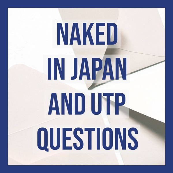 Naked in Japan and UTP Questions