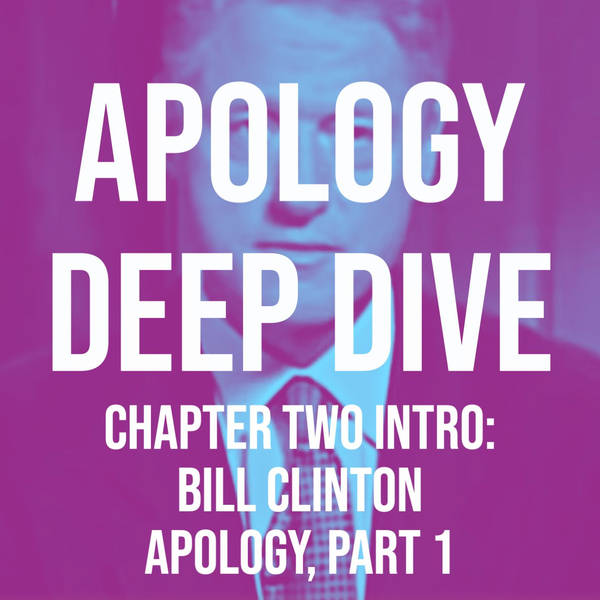 Apology Deep Dive (Chapter Two Intro: Bill Clinton Apology, part 1)