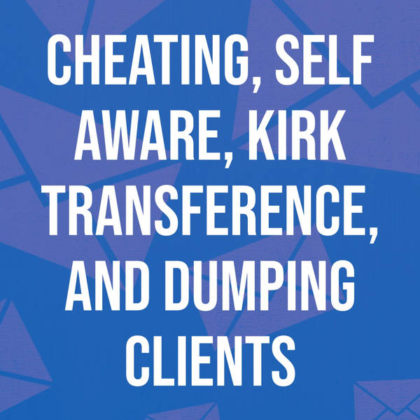 Cheating, Self-Aware, Kirk Transference, and Dumping Clients